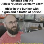 360 no-scope | America and the Allies: *pushes Germany back*; Hitler in the bunker with a gun and a bottle of poison: | image tagged in vsauce pro gamer | made w/ Imgflip meme maker