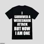 Blank t-shirt | I SURVIVED A WERESHARK ATTACK; BUT NOW I AM ONE | image tagged in blank t-shirt | made w/ Imgflip meme maker