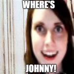 Overly Attached Girlfriend in The Shining...  Make Your Own Templates Week, May 25th - June 1st (A 44colt event) | WHERE'S; JOHNNY! | image tagged in here's johnny,overly attached girlfriend,make your own templates week,44colt | made w/ Imgflip meme maker