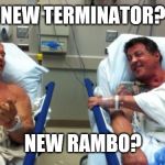 arnold and stallone hospital | NEW TERMINATOR? NEW RAMBO? | image tagged in arnold and stallone hospital | made w/ Imgflip meme maker