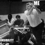 Bobby Knight | ME; RESPONSIBILITY | image tagged in bobby knight | made w/ Imgflip meme maker