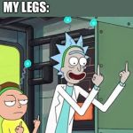 Rick and Morty | ME: *SLEEPS ALL DAY*; MY LEGS: | image tagged in rick and morty | made w/ Imgflip meme maker