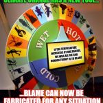 Take a spin. | CLIMATE CHANGE HAS A NEW TOOL... IF THE TEMPERATURE INCREASES BY ONE DEGREE, WE WILL ALL DIE AND DONALD TRUMP IS TO BLAME; ...BLAME CAN NOW BE FABRICATED FOR ANY SITUATION | image tagged in wheel of climate change,climate change,carbon footprint,idiots,conspiracy theory,donald trump | made w/ Imgflip meme maker