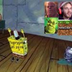 Spongebob poster | Everyone in 2019 | image tagged in spongebob poster | made w/ Imgflip meme maker