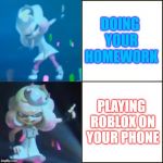 Pearl Approves (Splatoon) | DOING YOUR HOMEWORK; PLAYING ROBLOX ON YOUR PHONE | image tagged in pearl approves splatoon | made w/ Imgflip meme maker