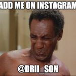 Drunkrickross add me on instagram | ADD ME ON INSTAGRAM; @DRII_SON | image tagged in drunkrickross add me on instagram | made w/ Imgflip meme maker