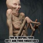 GROSSED OUT ALIEN | HOW YOU LOOK WHEN; YOU'RE WIPING YOUR BUTT AND YOUR FINGER GOES THROUGH THE TOILET PAPER & TOUCHES YOUR BUTT HOLE | image tagged in grossed out alien | made w/ Imgflip meme maker