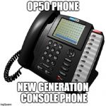Phone Operator Console | OP50 PHONE; NEW GENERATION CONSOLE PHONE | image tagged in phone operator console | made w/ Imgflip meme maker