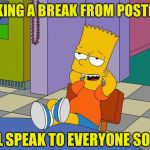 It’s been almost 6 months and I speak to a lot of you, so thought it best to post this. | TAKING A BREAK FROM POSTING; I’LL SPEAK TO EVERYONE SOON | image tagged in bart relaxing,lordcheesus,imgflip,break,thank you,everyone | made w/ Imgflip meme maker