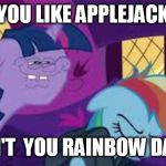 don't you rainbow dash | YOU LIKE APPLEJACK; DON'T  YOU RAINBOW DASH | image tagged in don't you rainbow dash | made w/ Imgflip meme maker