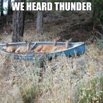 Always have a plan | WE HEARD THUNDER | image tagged in deer in a canoe,i heard thunder,it looks like rain,get your own boat,everyone laughed at noah too | made w/ Imgflip meme maker