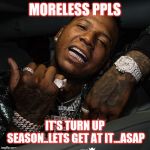 Jroc113 | MORELESS PPLS; IT'S TURN UP SEASON..LETS GET AT IT...ASAP | image tagged in moneybagg yo | made w/ Imgflip meme maker