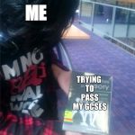 Me understanding~ | ME; TRYING TO PASS MY GCSES | image tagged in me understanding | made w/ Imgflip meme maker