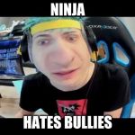 Ninja | NINJA; HATES BULLIES | image tagged in ninja | made w/ Imgflip meme maker