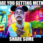 Brandon Rogers | ARE YOU GETTING METH; SHARE SOME | image tagged in brandon rogers | made w/ Imgflip meme maker