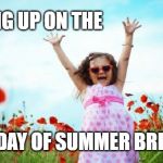 Happy Child | WAKING UP ON THE; FIRST DAY OF SUMMER BREAK | image tagged in happy child | made w/ Imgflip meme maker
