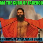 Indian Guru | I AM THE GURU OF FACEBOOK; MMMMMM HHHHHMMM YYAAAAAAHH SHARE MY PICTURE | image tagged in indian guru | made w/ Imgflip meme maker