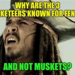 Seriously...what's up with that? | WHY ARE THE 3 MUSKETEERS KNOWN FOR FENCING; AND NOT MUSKETS? | image tagged in confused dafuq jack sparrow what,clayborne,three musketeers,am i wrong | made w/ Imgflip meme maker