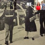 Distracted Girlfriend | ME | image tagged in distracted girlfriend | made w/ Imgflip meme maker