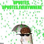 Upvote Rain | UPVOTES,  UPVOTES EVERYWHERE | image tagged in upvote rain | made w/ Imgflip meme maker