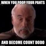 Count dodo | WHEN YOU POOP YOUR PANTS; AND BECOME COUNT DODO | image tagged in count dodo | made w/ Imgflip meme maker