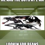 Long Hallway | ME AND THE BOYS AT 2 AM; LOOKIN FOR BEANS | image tagged in long hallway | made w/ Imgflip meme maker
