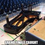 piano | GRAND FINALE CAUGHT THE AUDIENCE BY SURPRISE | image tagged in piano | made w/ Imgflip meme maker