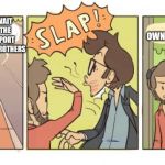 unfinished slap comic | I CAN'T WAIT TO BUY THE SWITCH PORT OF SMASH BROTHERS; IT IS ITS OWN SEPARATE GAME; WE SHOULD BUY THE NEW SMASH BROTHERS | image tagged in unfinished slap comic | made w/ Imgflip meme maker