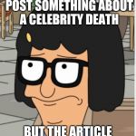 They Died Again?!? | WHEN SOMEONE POST SOMETHING ABOUT A CELEBRITY DEATH; BUT THE ARTICLE IS 7 YEARS OLD | image tagged in geez,death,dead,oh come on | made w/ Imgflip meme maker