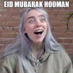 Billie Eillish Meme Face | EID MUBARAK HOOMAN | image tagged in billie eillish meme face | made w/ Imgflip meme maker