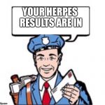 Mailman With Satchel  | YOUR HERPES RESULTS ARE IN | image tagged in mailman with satchel | made w/ Imgflip meme maker
