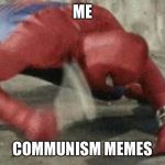 Spider man hammer | ME; COMMUNISM MEMES | image tagged in spider man hammer | made w/ Imgflip meme maker