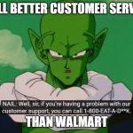Still Better Customer Service | STILL BETTER CUSTOMER SERVICE; THAN WALMART | image tagged in still better customer service | made w/ Imgflip meme maker