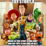 You make the call | TOY STORY 4; WHERE IN THIS STORY EITHER ANDY GIVE HIS TOYS TO HIS KIDS OR HE'S PEDOPHILE WHO LURES CHILDREN WITH HIS TOYS | image tagged in toy story | made w/ Imgflip meme maker