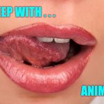 Wouldn't Call It "Sleep" Really.  Too Many Claws For Sleep | I SLEEP WITH . . . ANIMALS | image tagged in sexy lips,sexy,sexy women,sexy woman,memes,sleepy | made w/ Imgflip meme maker