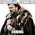 Game of Thrones | HEY FLORIDA , SUMMER IS; COMING | image tagged in game of thrones | made w/ Imgflip meme maker