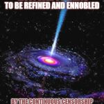 Cosmic Knowledge | EVOLUTIONARY RELIGION MUST EVER CONTINUE TO BE REFINED AND ENNOBLED; BY THE CONTINUOUS CENSORSHIP OF REVEALED RELIGION AND BY THE FIERY FURNACE OF GENUINE SCIENCE. | image tagged in cosmic knowledge | made w/ Imgflip meme maker