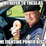 Cops=Donuts | WE REFER TO THESE AS; "CRIME FIGHTING POWER BISCUITS" | image tagged in copsdonuts | made w/ Imgflip meme maker