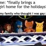 family | me: *finally brings a girl home for the holidays*; my family who thought i was gay: | image tagged in family,memes | made w/ Imgflip meme maker