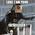 Darth Vader - I am your father | LUKE, I AM YOUR; FATHEEEEEER ! | image tagged in darth vader - i am your father | made w/ Imgflip meme maker