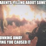 BIG BOOM BEHIND | YOU PARENTS YELLING ABOUT SOMETHING; YOU RUNNING AWAY KNOWING YOU CAUSED IT | image tagged in ahhhh,oh no,gtfo | made w/ Imgflip meme maker