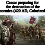 Caesar preparing to x | Ceasar preparing for the destruction of the normies
(420 AD, Colorized) | image tagged in caesar preparing to x | made w/ Imgflip meme maker