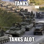 Tanks | TANKS. TANKS ALOT. | image tagged in tanks | made w/ Imgflip meme maker