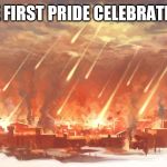 sodom and gomorrah | THE FIRST PRIDE CELEBRATION | image tagged in sodom and gomorrah | made w/ Imgflip meme maker