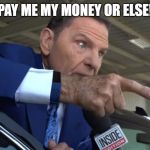 Televangelist Kenneth Copeland pointing | PAY ME MY MONEY OR ELSE! | image tagged in televangelist kenneth copeland pointing | made w/ Imgflip meme maker
