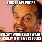 If my jokes offended you | THIS IS MY PAGE ! I'LL SAY WHATEVER I WANT, ESPECIALLY IF IT PISSES FOLKS OFF | image tagged in if my jokes offended you | made w/ Imgflip meme maker