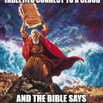 Moses | MOSES WAS WAY AHEAD OF HIS TIME.  HE HAD THE FIRST TABLET TO CONNECT TO A CLOUD; AND THE BIBLE SAYS HE CAME DOWN FROM THE MOUNT IN HIS TRIUMPH | image tagged in moses | made w/ Imgflip meme maker