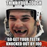 Hockey Teeth | HEY LEBRON, THINK YOUR TOUGH; GO GET YOUR TEETH KNOCKED OUT BY 100 MILE PER HOUR SLAP SHOT | image tagged in hockey teeth | made w/ Imgflip meme maker