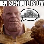 Thanos when school is over | WHEN SCHOOL IS OVER; THIS... DOES PUT A SMILE ON MY FACE | image tagged in thanos,school | made w/ Imgflip meme maker