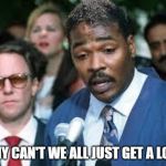 Rodney King | WHY CAN'T WE ALL JUST GET A LOAN | image tagged in rodney king | made w/ Imgflip meme maker